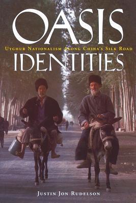 Oasis Identities: Uyghur Nationalism Along China's Silk Road