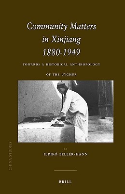 Community Matters in Xinjiang 1880-1949: Towards a Historical Anthropology of the Uyghur Ildikó Bellér-Hann