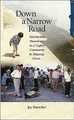 Down a Narrow Road: Identity and Masculinity in a Uyghur Community in Xinjiang China