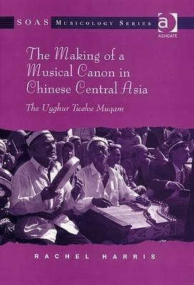 The Making of a Musical Canon in Chinese Central Asia Rachel Harris