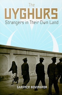 The Uyghurs: Strangers in Their Own Land Gardner Bovingdon